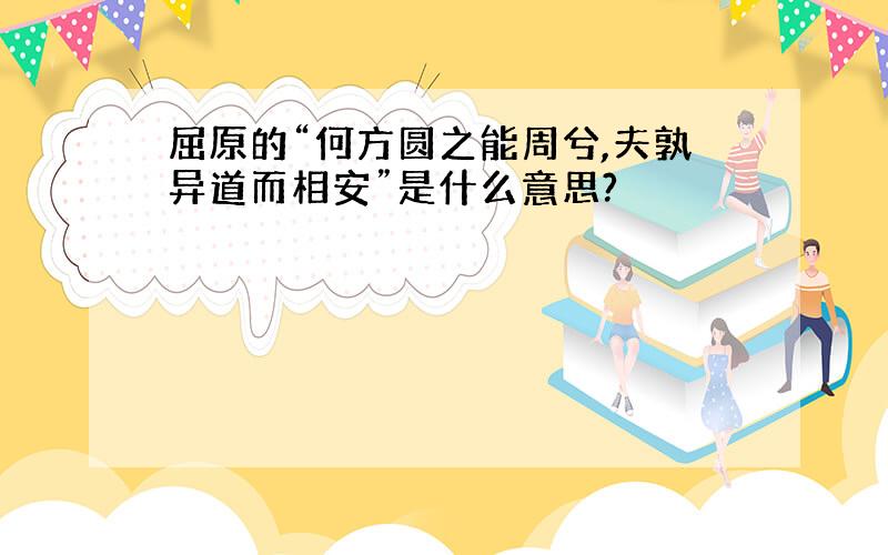 屈原的“何方圆之能周兮,夫孰异道而相安”是什么意思?