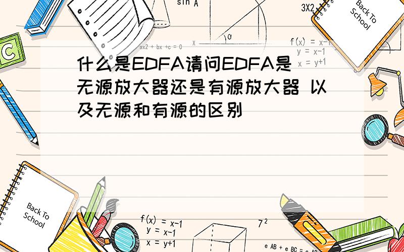 什么是EDFA请问EDFA是无源放大器还是有源放大器 以及无源和有源的区别