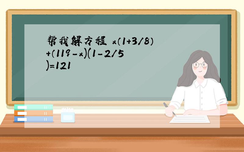 帮我解方程 x（1+3/8）+（119-x)(1-2/5)=121