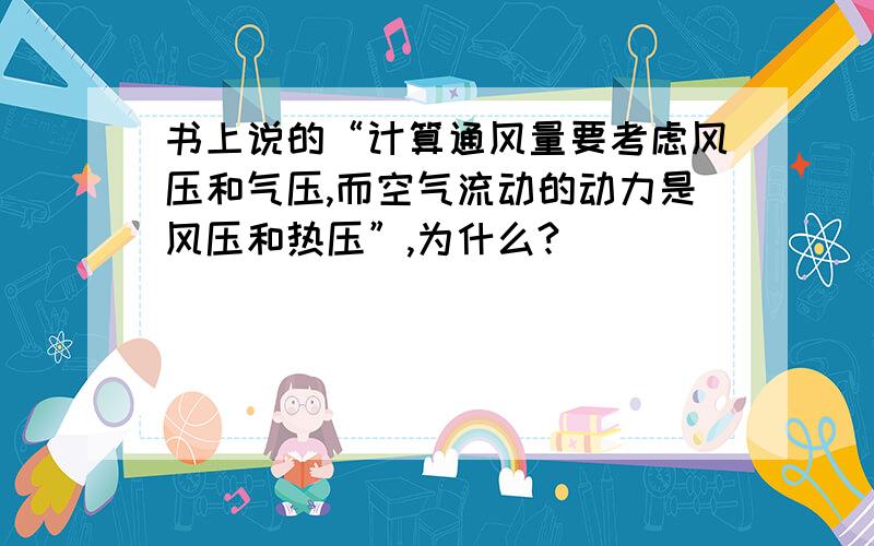 书上说的“计算通风量要考虑风压和气压,而空气流动的动力是风压和热压”,为什么?