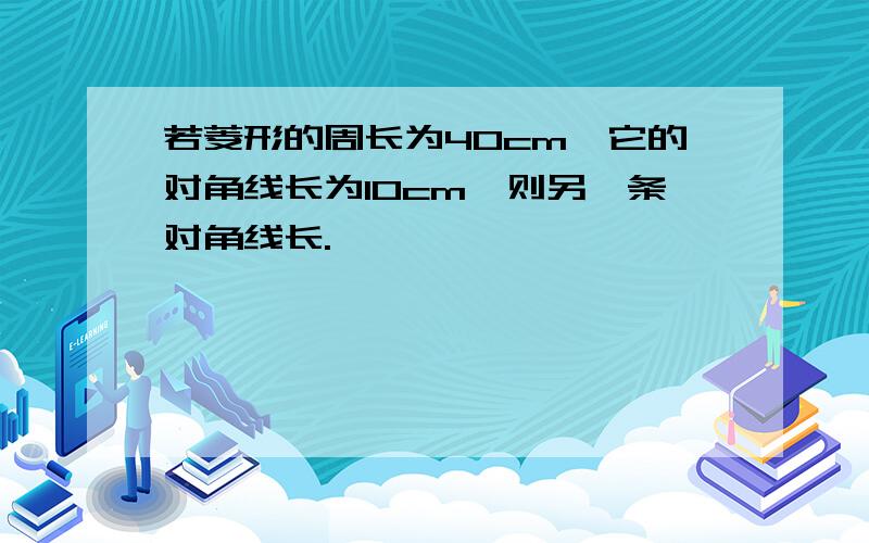 若菱形的周长为40cm,它的对角线长为10cm,则另一条对角线长.