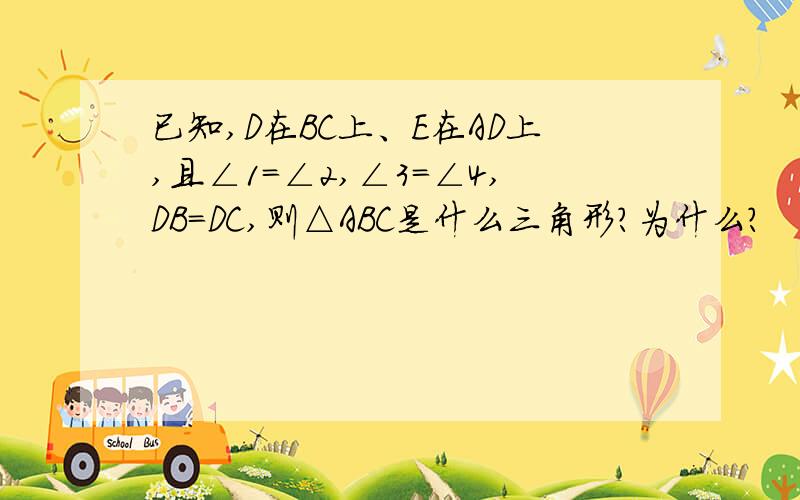 已知,D在BC上、E在AD上,且∠1=∠2,∠3=∠4,DB=DC,则△ABC是什么三角形?为什么?