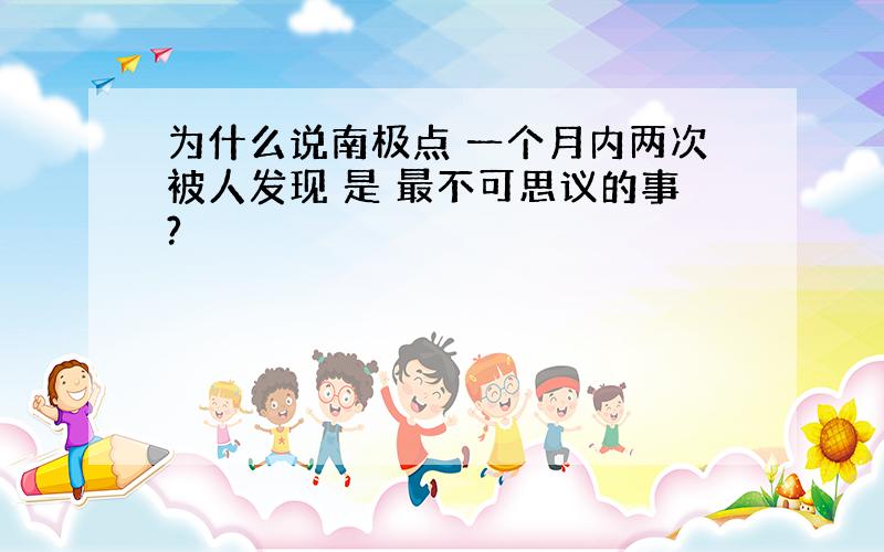 为什么说南极点 一个月内两次被人发现 是 最不可思议的事?