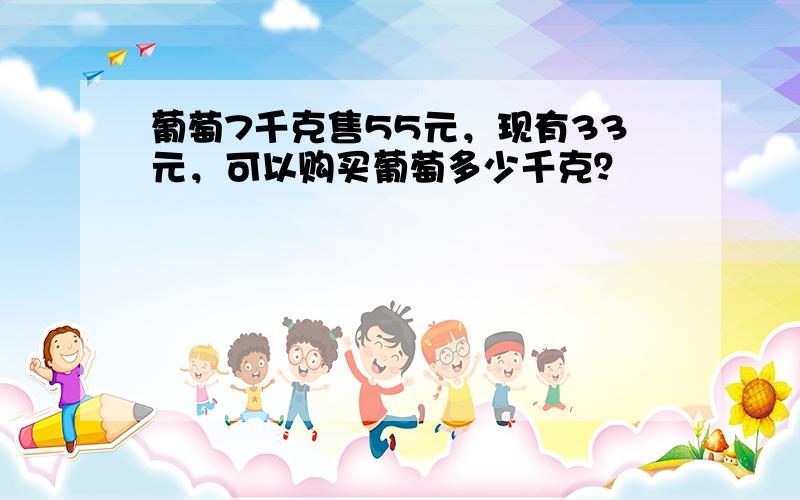 葡萄7千克售55元，现有33元，可以购买葡萄多少千克？