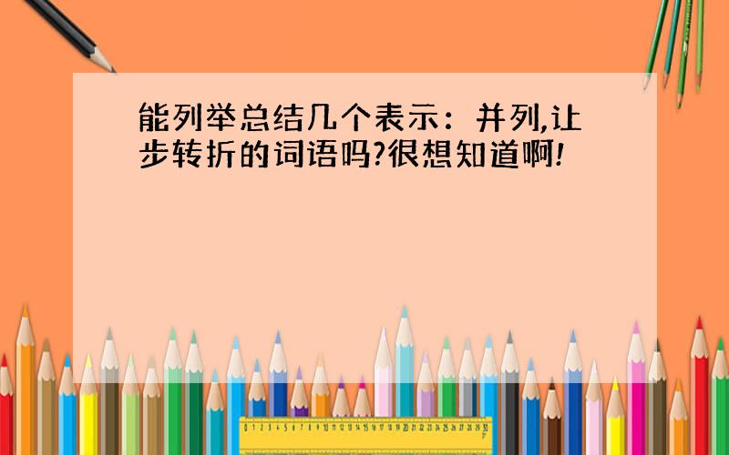 能列举总结几个表示：并列,让步转折的词语吗?很想知道啊!