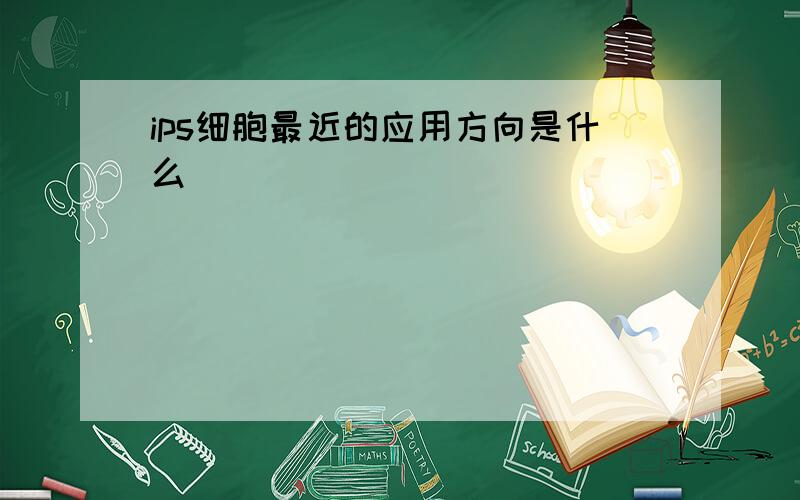 ips细胞最近的应用方向是什么