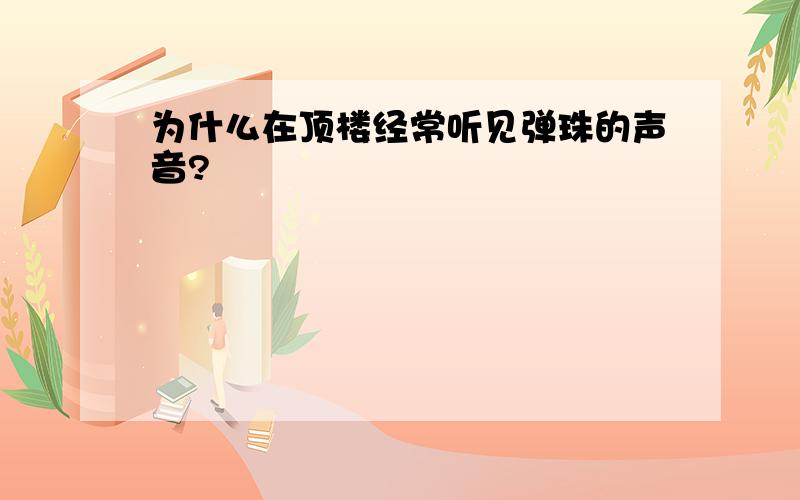 为什么在顶楼经常听见弹珠的声音?