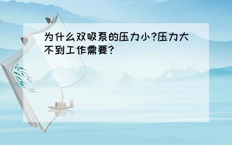 为什么双吸泵的压力小?压力大不到工作需要?