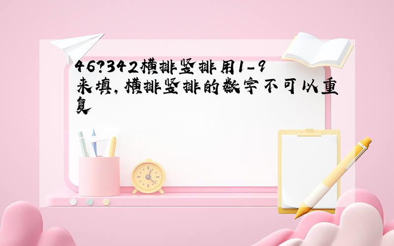 46?342横排竖排用1-9来填,横排竖排的数字不可以重复