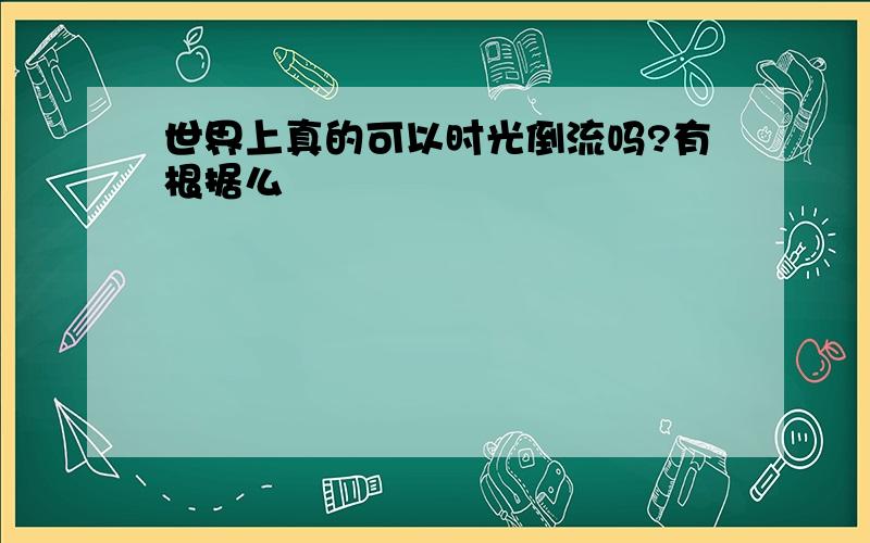 世界上真的可以时光倒流吗?有根据么