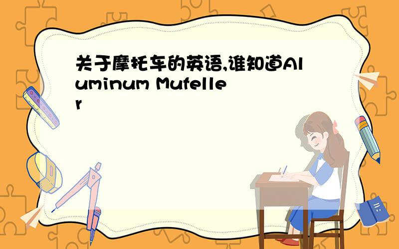 关于摩托车的英语,谁知道Aluminum Mufeller