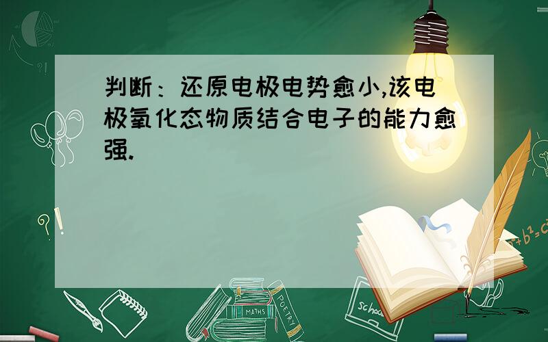 判断：还原电极电势愈小,该电极氧化态物质结合电子的能力愈强.