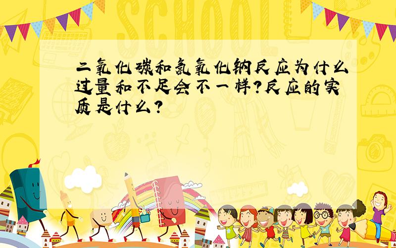 二氧化碳和氢氧化钠反应为什么过量和不足会不一样?反应的实质是什么?