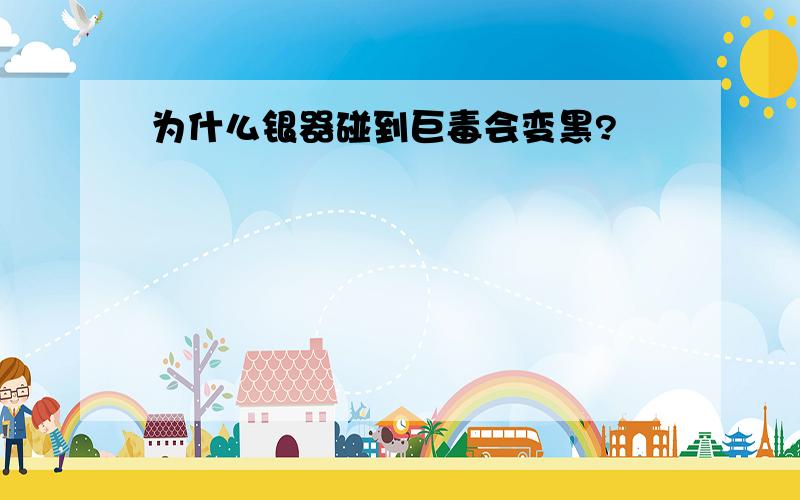 为什么银器碰到巨毒会变黑?