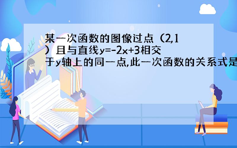 某一次函数的图像过点（2,1）且与直线y=-2x+3相交于y轴上的同一点,此一次函数的关系式是