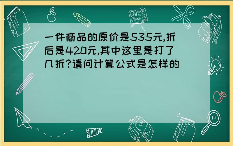 一件商品的原价是535元,折后是420元,其中这里是打了几折?请问计算公式是怎样的