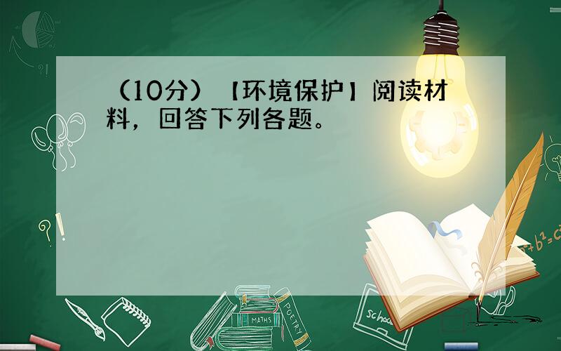 （10分）【环境保护】阅读材料，回答下列各题。