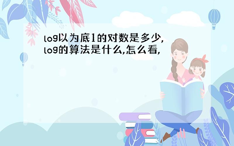 log以为底1的对数是多少,log的算法是什么,怎么看,