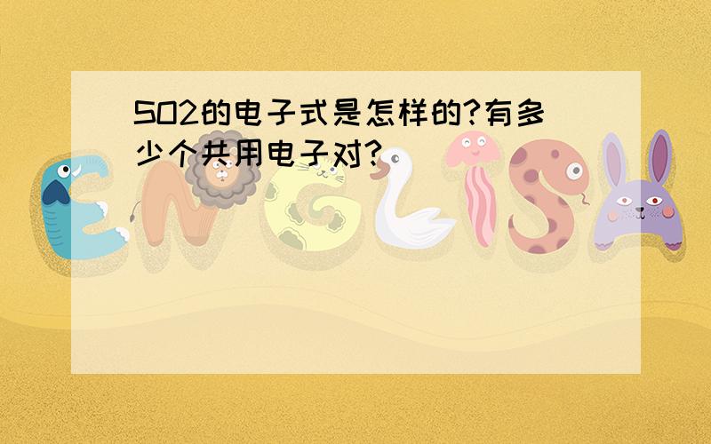 SO2的电子式是怎样的?有多少个共用电子对?