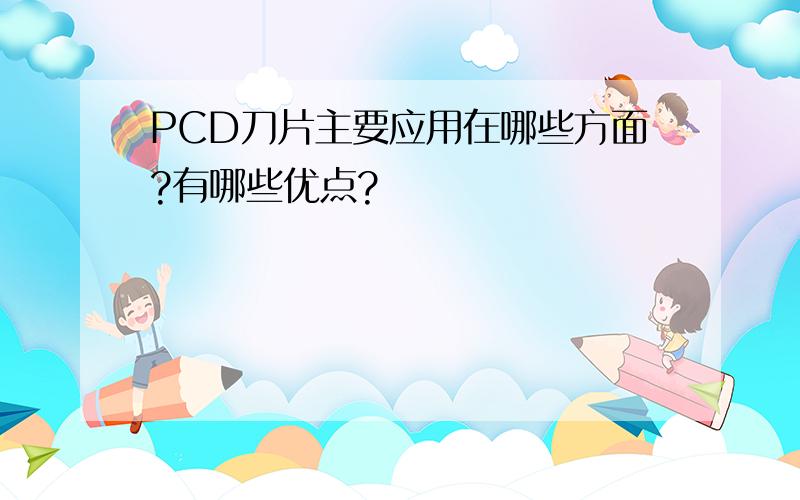 PCD刀片主要应用在哪些方面?有哪些优点?