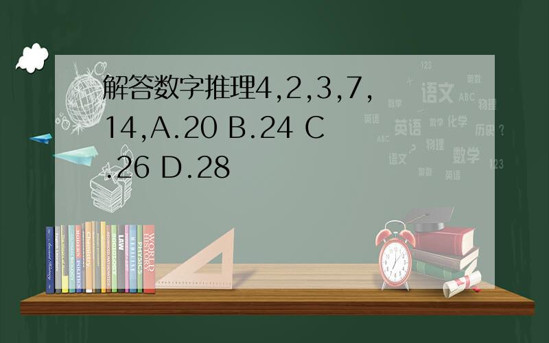 解答数字推理4,2,3,7,14,A.20 B.24 C.26 D.28