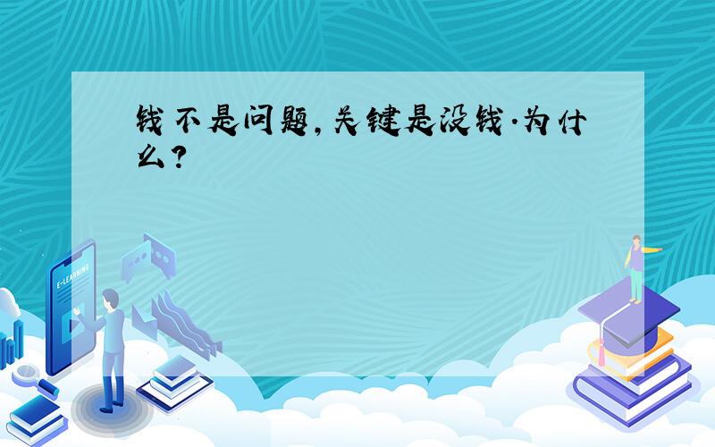 钱不是问题,关键是没钱.为什么?