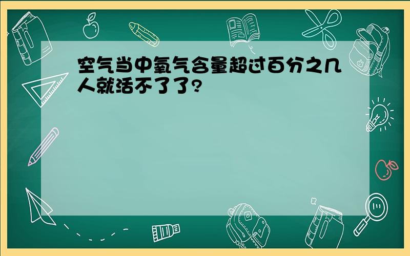 空气当中氧气含量超过百分之几人就活不了了?