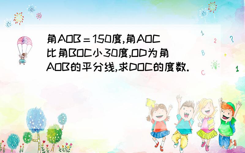 角AOB＝150度,角AOC比角BOC小30度,OD为角AOB的平分线,求DOC的度数.