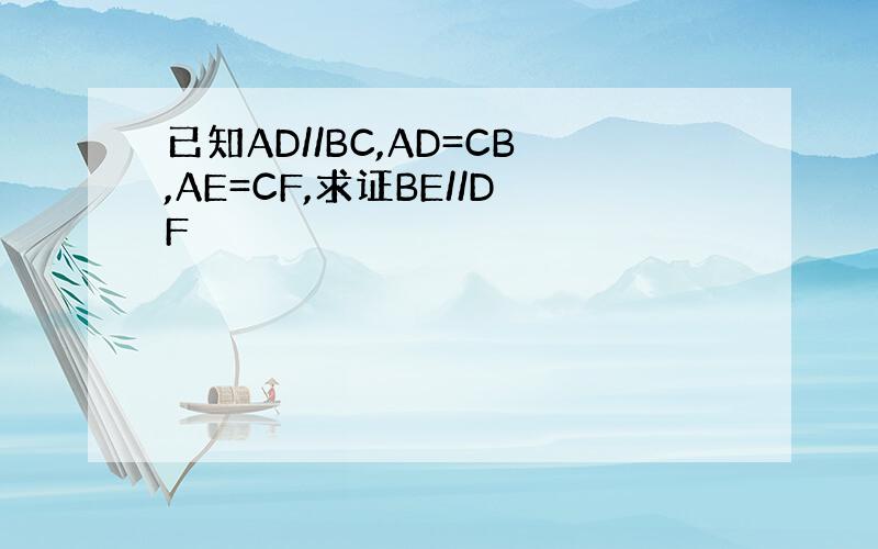 已知AD//BC,AD=CB,AE=CF,求证BE//DF