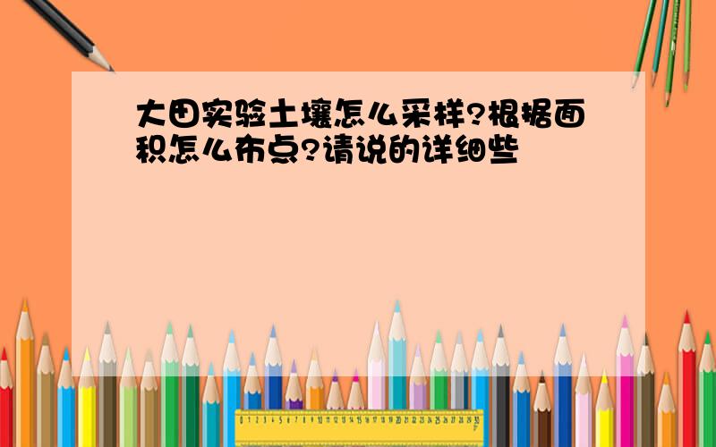 大田实验土壤怎么采样?根据面积怎么布点?请说的详细些