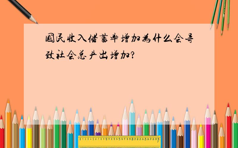 国民收入储蓄率增加为什么会导致社会总产出增加?