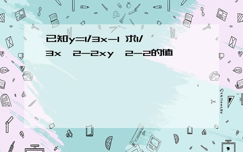 已知y=1/3x-1 求1/3x^2-2xy^2-2的值