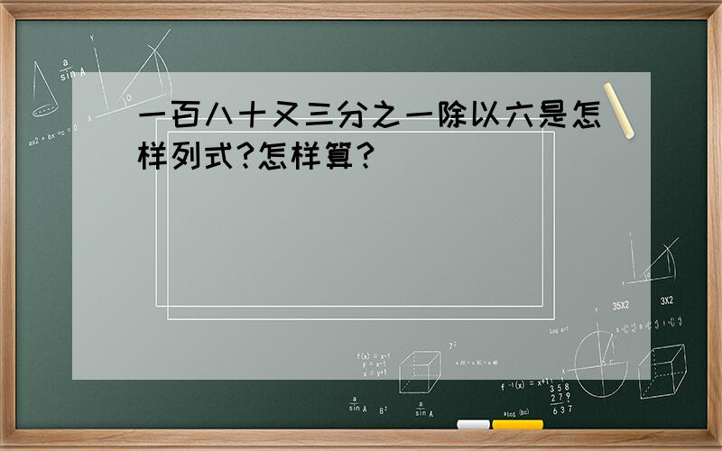 一百八十又三分之一除以六是怎样列式?怎样算?