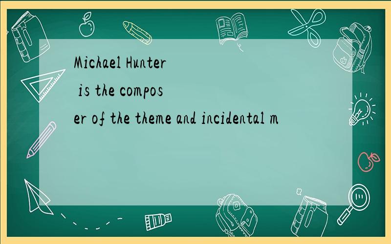 Michael Hunter is the composer of the theme and incidental m