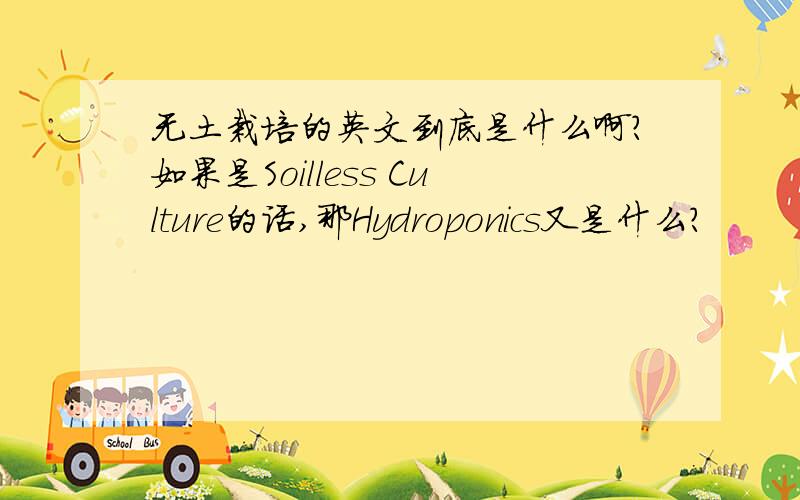 无土栽培的英文到底是什么啊?如果是Soilless Culture的话,那Hydroponics又是什么?