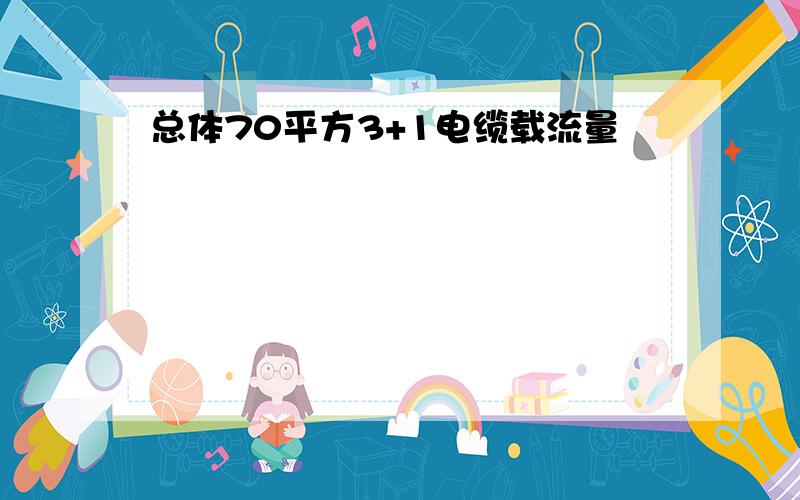 总体70平方3+1电缆载流量