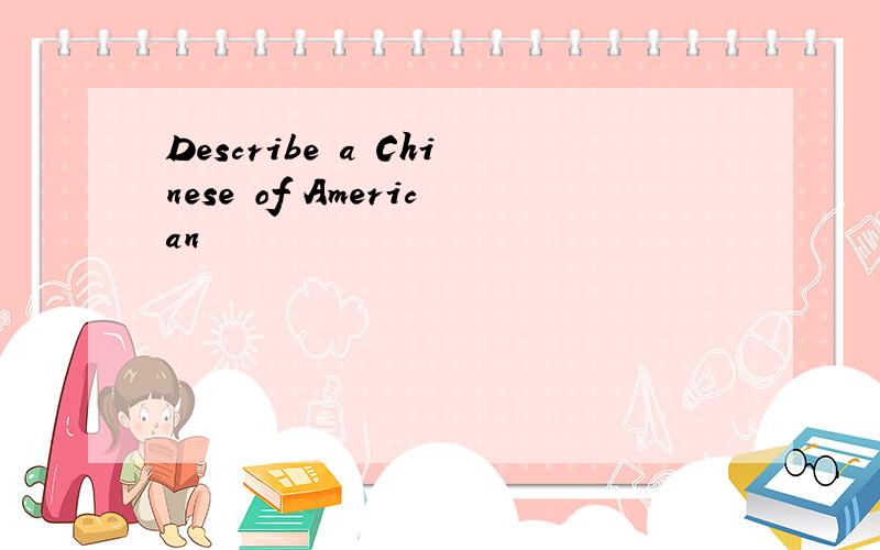 Describe a Chinese of American