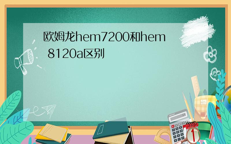 欧姆龙hem7200和hem 8120a区别