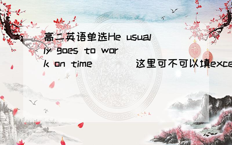 高二英语单选He usually goes to work on time____这里可不可以填except for r