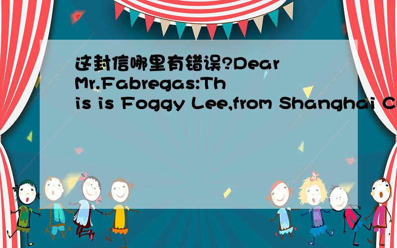 这封信哪里有错误?Dear Mr.Fabregas:This is Foggy Lee,from Shanghai Ch