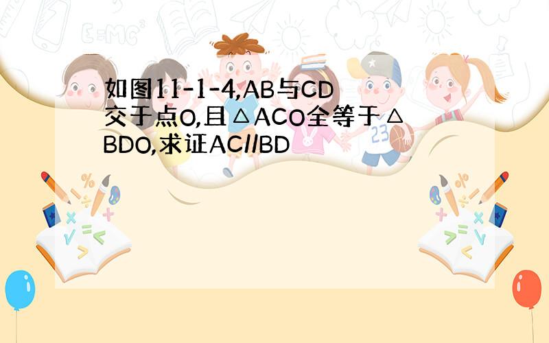 如图11-1-4,AB与CD交于点O,且△ACO全等于△BDO,求证AC//BD