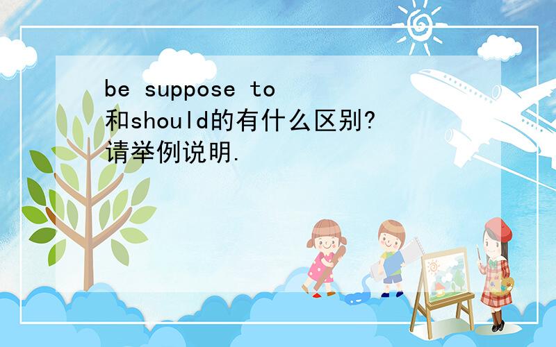 be suppose to 和should的有什么区别?请举例说明.