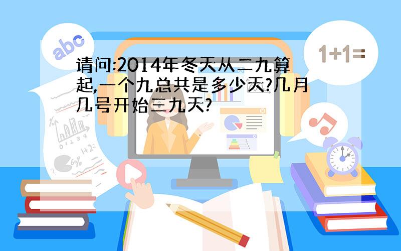 请问:2014年冬天从二九算起,一个九总共是多少天?几月几号开始三九天?