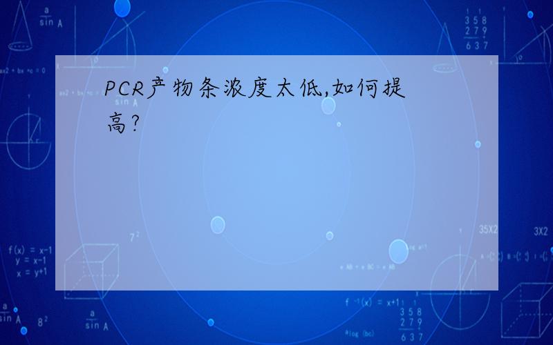 PCR产物条浓度太低,如何提高?