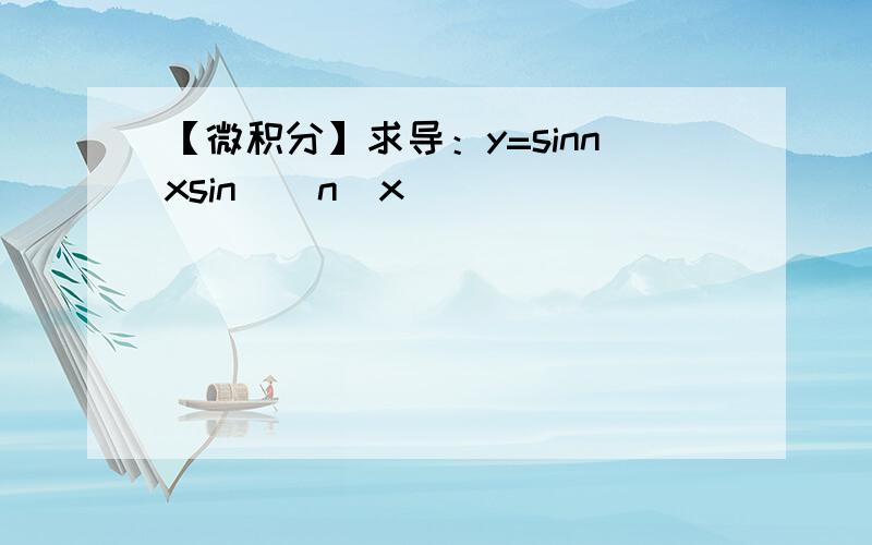 【微积分】求导：y=sinnxsin(^n)x