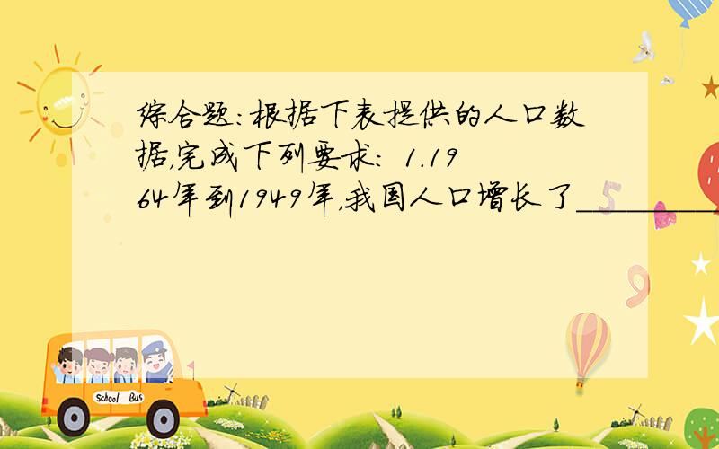 综合题：根据下表提供的人口数据，完成下列要求： 1．1964年到1949年，我国人口增长了__________亿，人口增