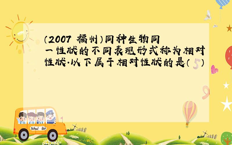 （2007•福州）同种生物同一性状的不同表现形式称为相对性状．以下属于相对性状的是（　　）