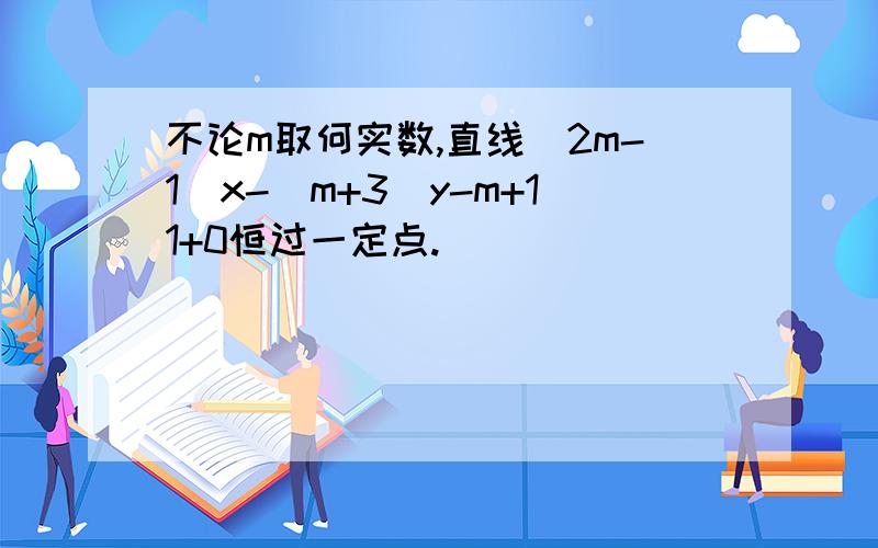 不论m取何实数,直线（2m-1）x-（m+3）y-m+11+0恒过一定点.