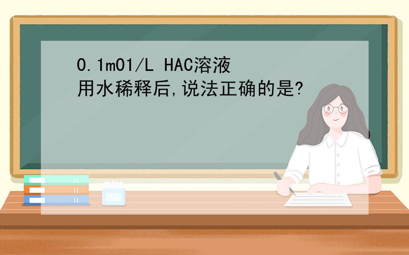 0.1m01/L HAC溶液用水稀释后,说法正确的是?