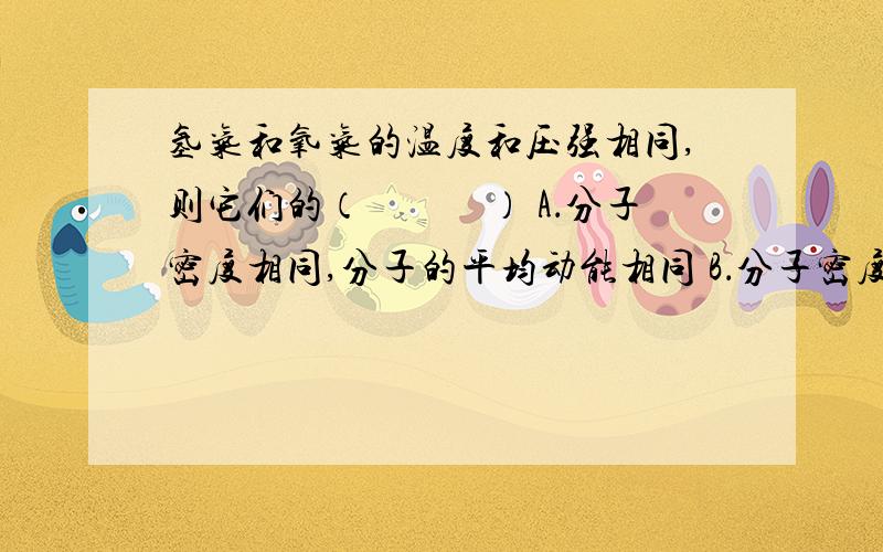 氢气和氧气的温度和压强相同,则它们的（　　　） A．分子密度相同,分子的平均动能相同 B．分子密度相同,